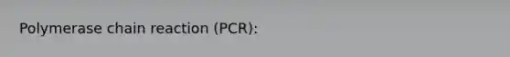 Polymerase chain reaction (PCR):