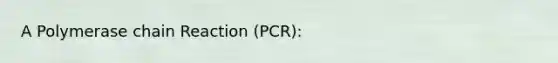 A Polymerase chain Reaction (PCR):