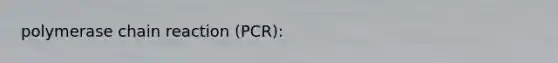 polymerase chain reaction (PCR):