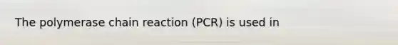 The polymerase chain reaction (PCR) is used in