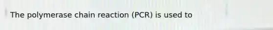 <a href='https://www.questionai.com/knowledge/k3XMQtqoRf-the-polymerase-chain-reaction' class='anchor-knowledge'>the polymerase chain reaction</a> (PCR) is used to