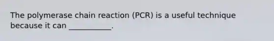 <a href='https://www.questionai.com/knowledge/k3XMQtqoRf-the-polymerase-chain-reaction' class='anchor-knowledge'>the polymerase chain reaction</a> (PCR) is a useful technique because it can ___________.