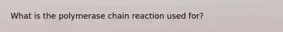 What is the polymerase chain reaction used for?