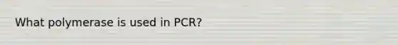 What polymerase is used in PCR?