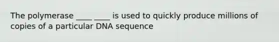 The polymerase ____ ____ is used to quickly produce millions of copies of a particular DNA sequence