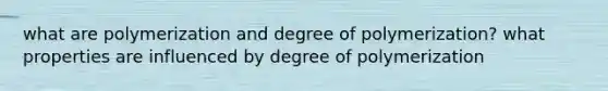 what are polymerization and degree of polymerization? what properties are influenced by degree of polymerization