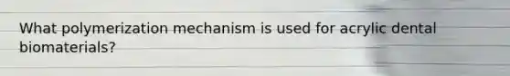 What polymerization mechanism is used for acrylic dental biomaterials?