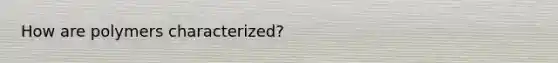 How are polymers characterized?