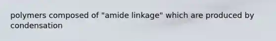 polymers composed of "amide linkage" which are produced by condensation