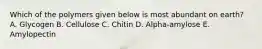 Which of the polymers given below is most abundant on earth? A. Glycogen B. Cellulose C. Chitin D. Alpha-amylose E. Amylopectin