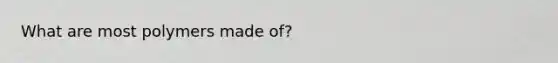 What are most polymers made of?