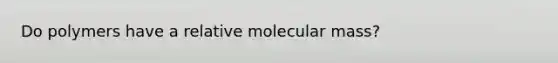 Do polymers have a relative molecular mass?