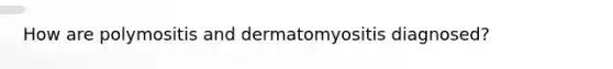 How are polymositis and dermatomyositis diagnosed?