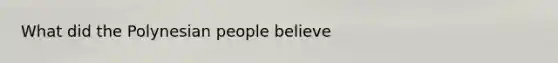 What did the Polynesian people believe