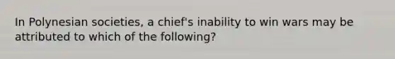 In Polynesian societies, a chief's inability to win wars may be attributed to which of the following?