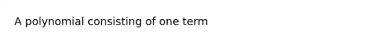 A polynomial consisting of one term