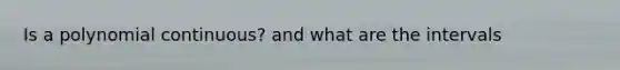 Is a polynomial continuous? and what are the intervals