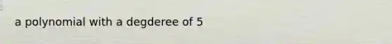 a polynomial with a degderee of 5