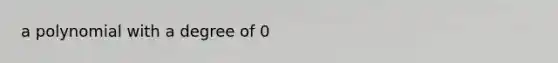 a polynomial with a degree of 0