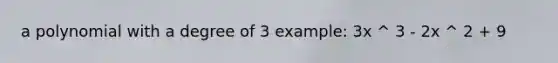 a polynomial with a degree of 3 example: 3x ^ 3 - 2x ^ 2 + 9