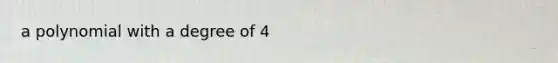 a polynomial with a degree of 4