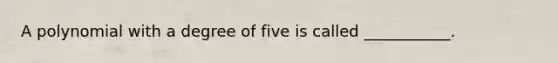 A polynomial with a degree of five is called ___________.