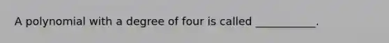 A polynomial with a degree of four is called ___________.