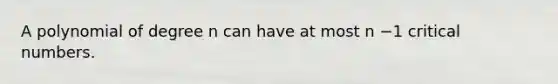A polynomial of degree n can have at most n −1 critical numbers.