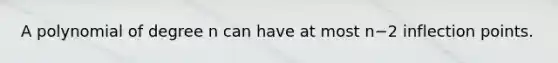 A polynomial of degree n can have at most n−2 inflection points.