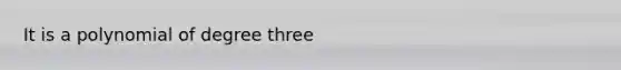 It is a polynomial of degree three