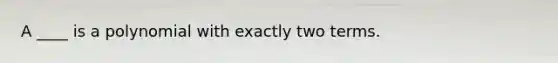 A ____ is a polynomial with exactly two terms.