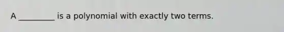 A _________ is a polynomial with exactly two terms.