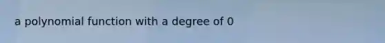 a polynomial function with a degree of 0