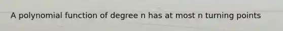 A polynomial function of degree n has at most n turning points