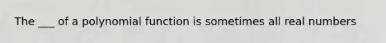 The ___ of a <a href='https://www.questionai.com/knowledge/kPn5WBgRmA-polynomial-function' class='anchor-knowledge'>polynomial function</a> is sometimes all real numbers