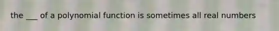 the ___ of a polynomial function is sometimes all real numbers