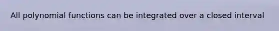 All polynomial functions can be integrated over a closed interval