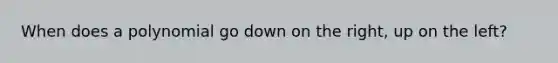 When does a polynomial go down on the right, up on the left?