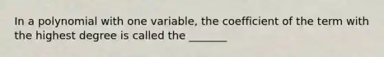 In a polynomial with one variable, the coefficient of the term with the highest degree is called the _______