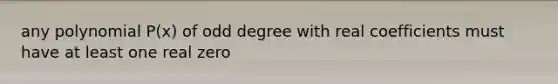 any polynomial P(x) of odd degree with real coefficients must have at least one real zero