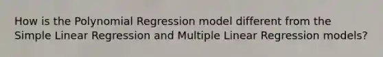 How is the Polynomial Regression model different from the Simple Linear Regression and Multiple Linear Regression models?