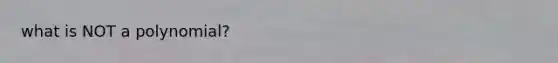 what is NOT a polynomial?