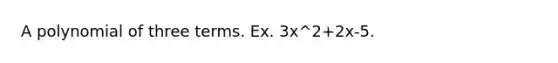 A polynomial of three terms. Ex. 3x^2+2x-5.