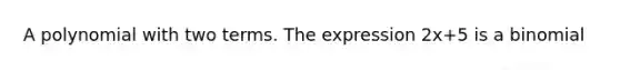 A polynomial with two terms. The expression 2x+5 is a binomial