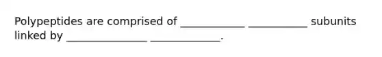 Polypeptides are comprised of ____________ ___________ subunits linked by _______________ _____________.