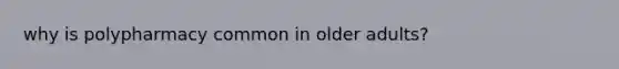 why is polypharmacy common in older adults?