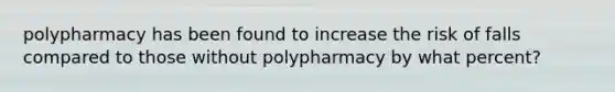 polypharmacy has been found to increase the risk of falls compared to those without polypharmacy by what percent?