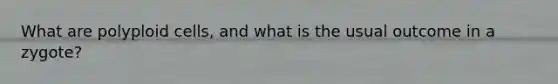 What are polyploid cells, and what is the usual outcome in a zygote?