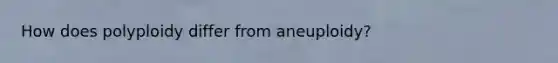 How does polyploidy differ from aneuploidy?