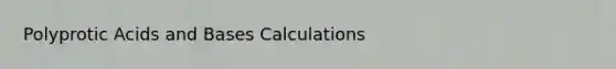 Polyprotic Acids and Bases Calculations